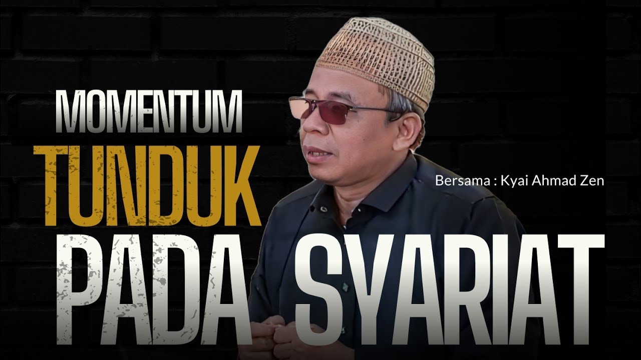 MOMENTUM TUNDUK PADA SYARIAT - Kyai Ahmad Zen