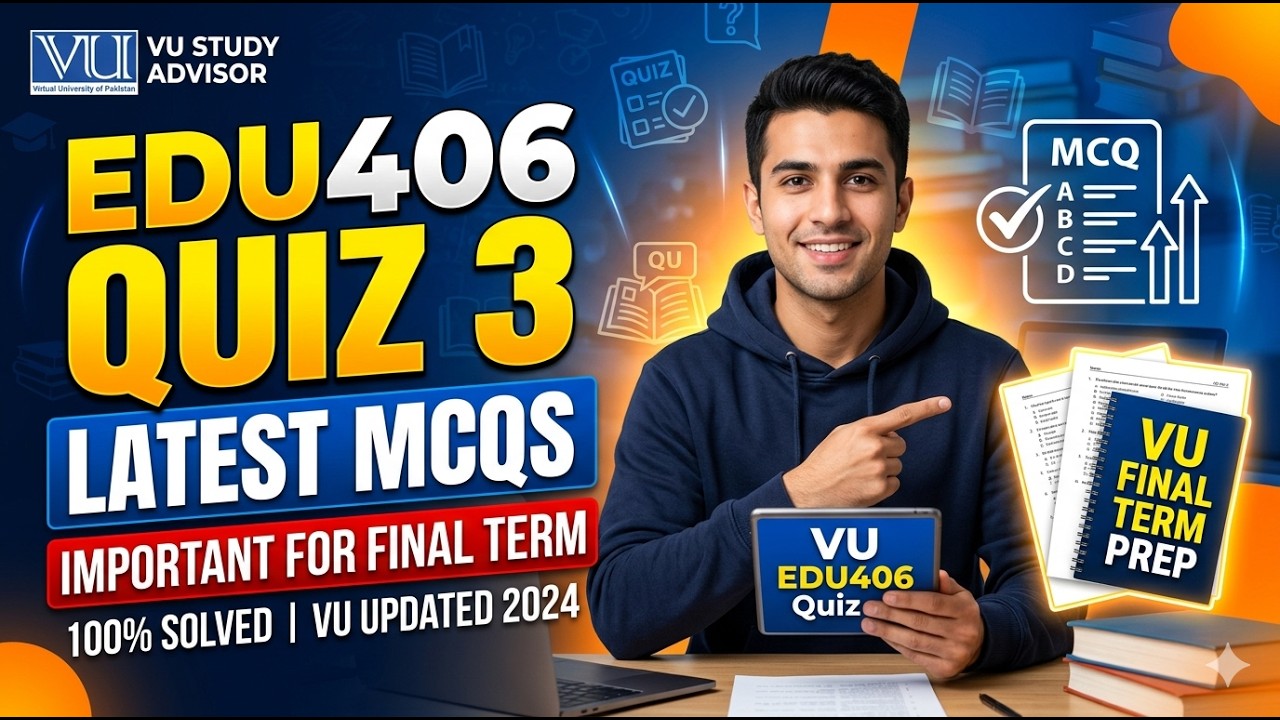 VU EDU406 Quiz 3 Solved Past Papers | Final Term Exam Preparation 2026