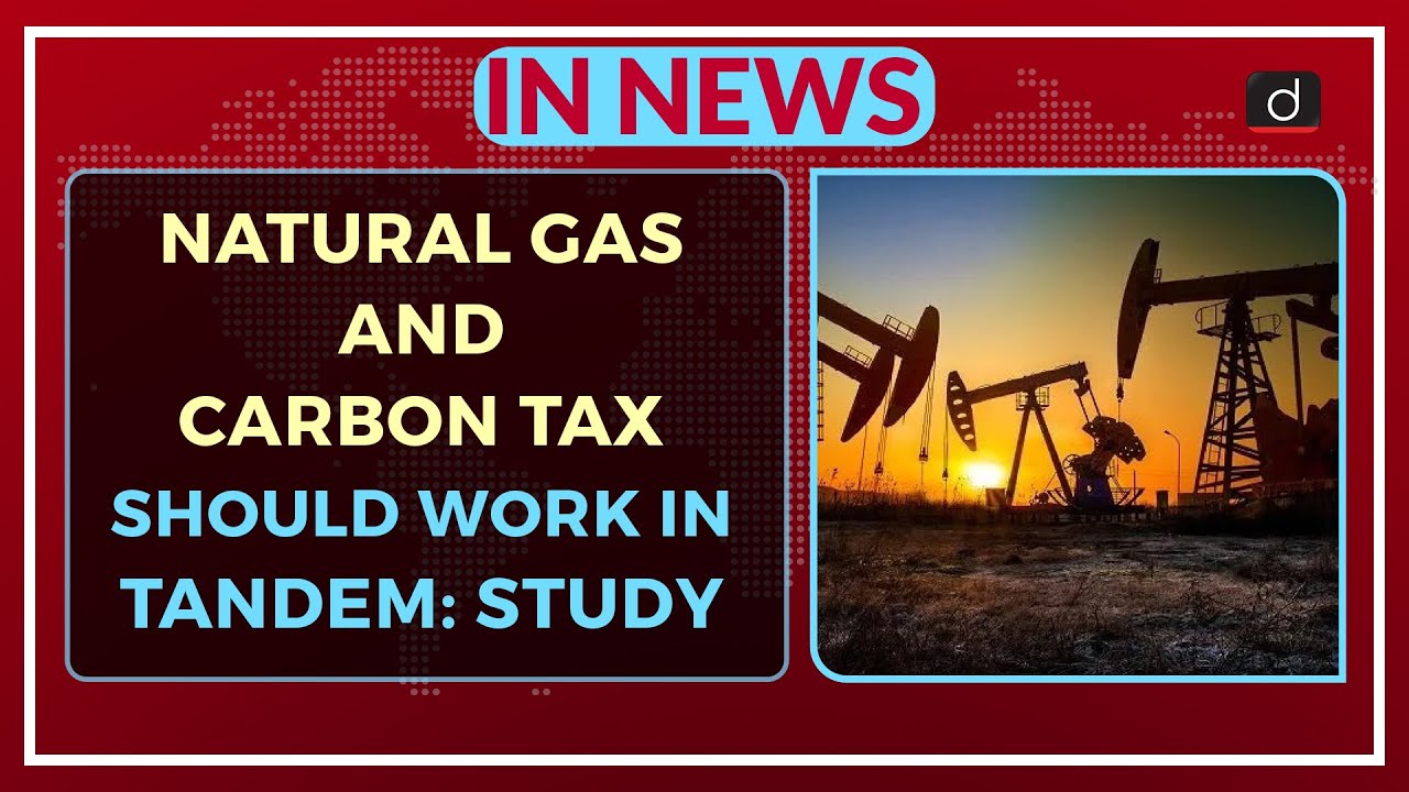 Natural Gas and Carbon tax should work in tandem:Study - In News