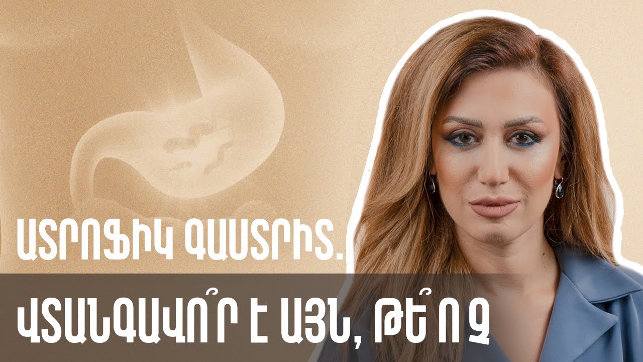 Ատրոֆիկ գաստրիտ․ վտանգավո՞ր է այն, թե՞ ոչ | GastroTime 55