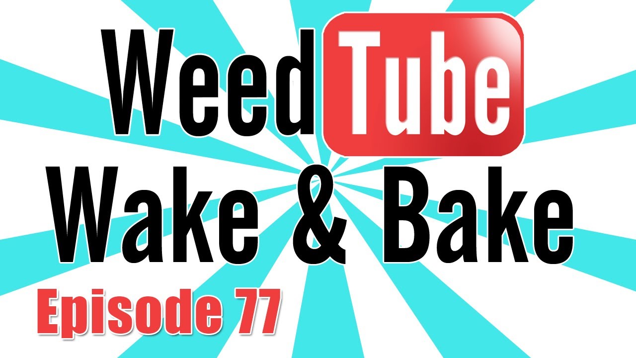 WEEDTUBE WAKE & BAKE - (Episode 78)