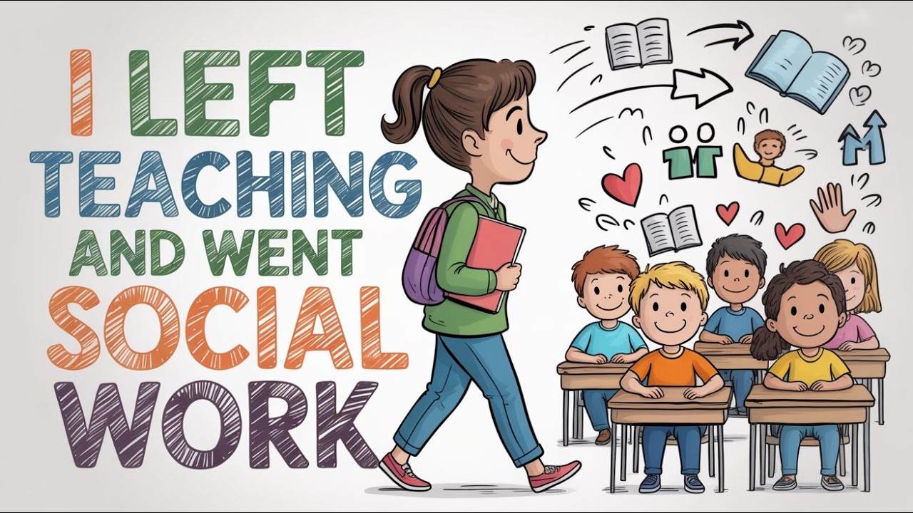 I left teaching and went into social work