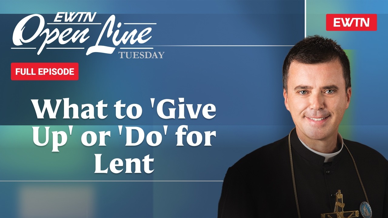 Open Line Tuesday with Fr. Wade Menezes - 03/03/26 - What to 'Give Up' or 'Do' for Lent