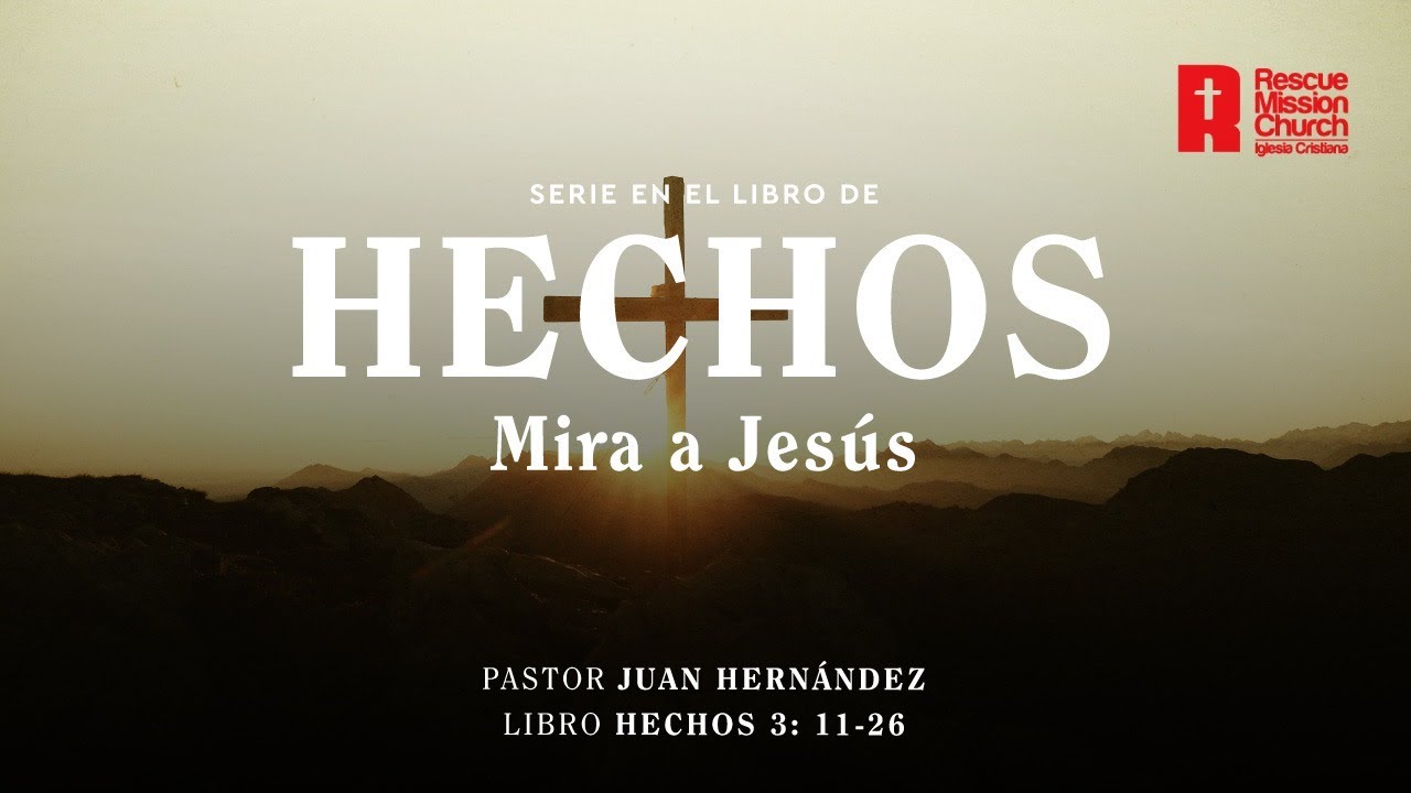 Mira a Jesús | Hechos 3: 11-26  | Pastor Juan Hernándéz