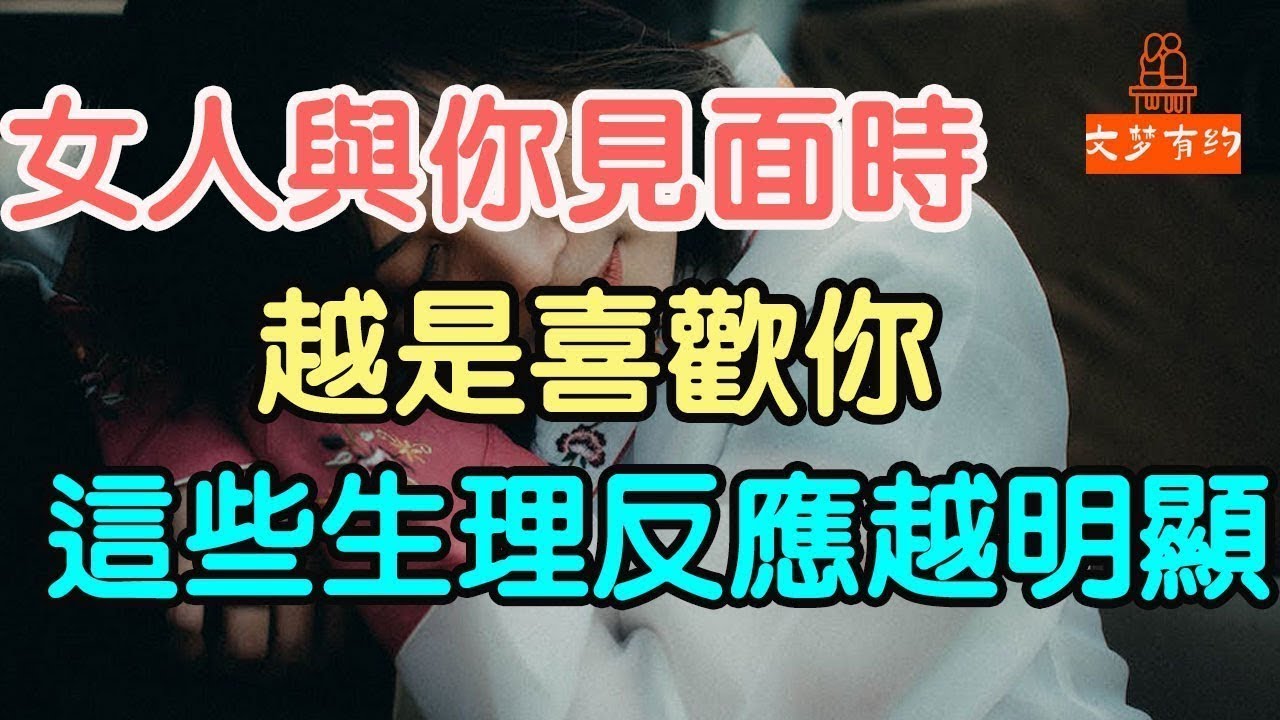 女人與你見面時，越是喜歡你，這些生理反應越明顯。  「文夢有約」
