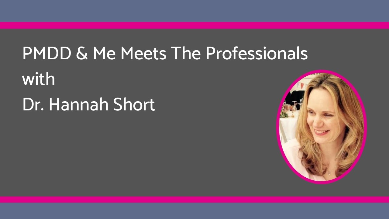 PMDD & Me Meets The Professionals with Dr. Hannah Short
