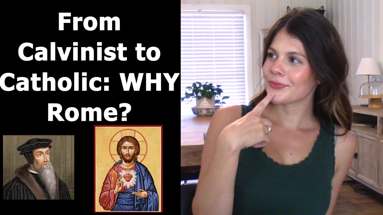 From Calvinist to Catholic: Why Rome?