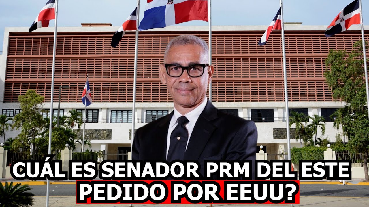 CUÁL ES SENADOR PRM DEL ESTE PEDIDO POR EEUU?