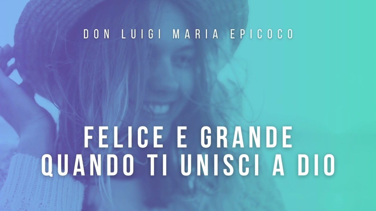 Don Luigi Maria Epicoco Felice e grande quando ti unisci a Dio