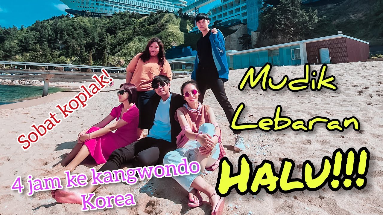 MUDIK LEBARAN HALU || SOBAT KOPLAK KOREA || 4 JAM KEKANGWONDO