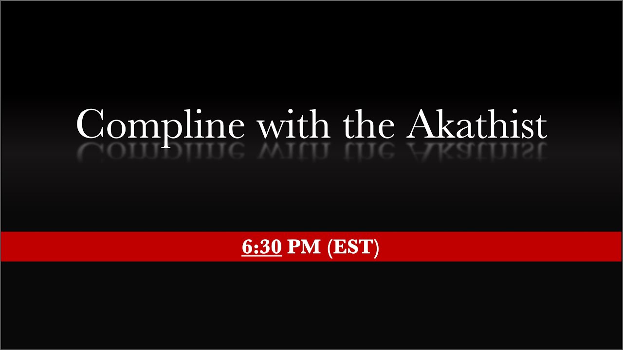 18:30 (EST) &mdash; Малое повечерие с акафистом
