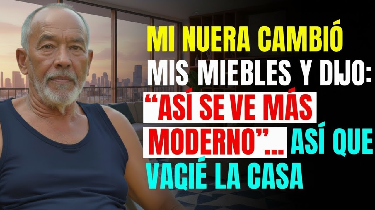 Mi nuera cambió mis muebles y dijo “Así se ve más moderno”... así que abandoné la casa