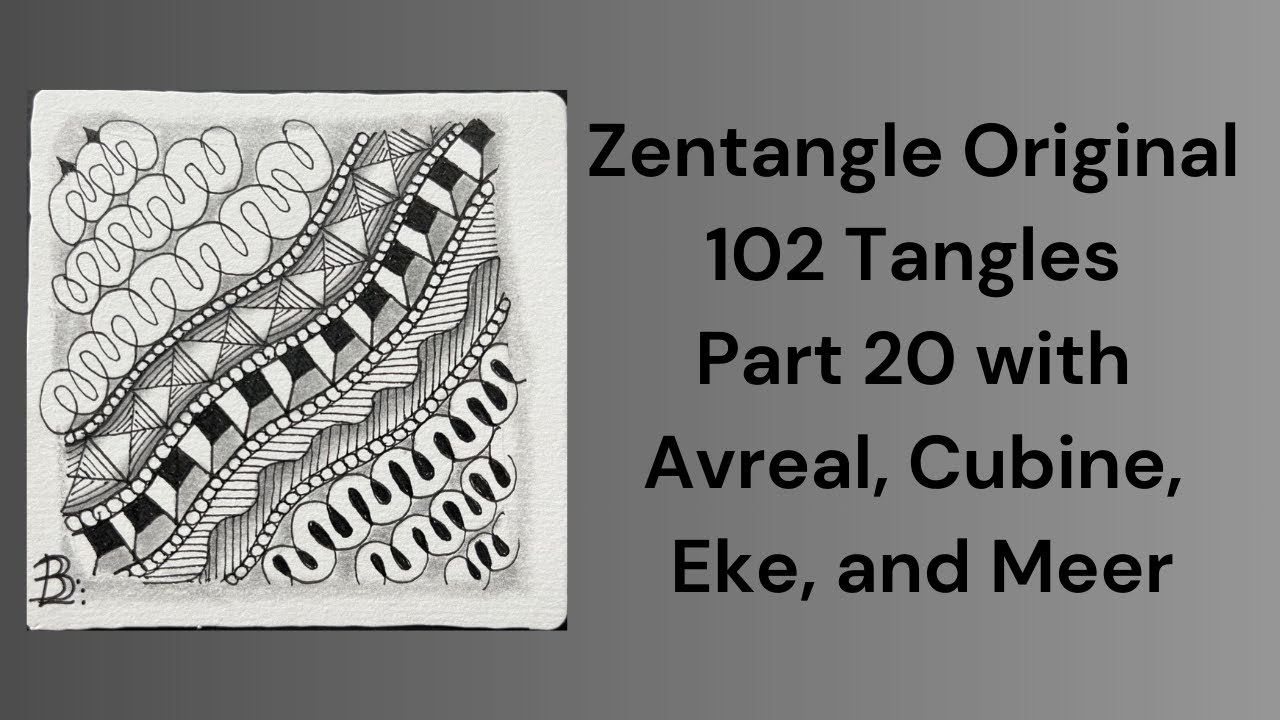 102 Tangles of Zentangle, Part 20 with Avreal, Cubine, Eke, and Meer