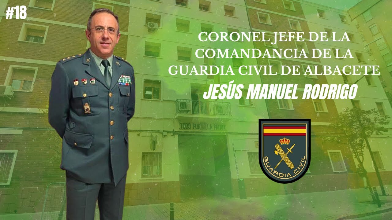 #18 Entrevista a Jesús Manuel Rodrigo, Coronel Jefe de la Guardia Civil de Albacete.