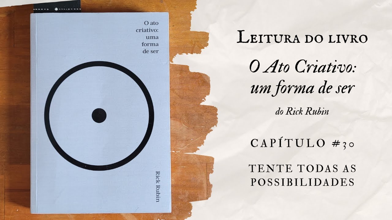 Leitura do livro O Ato Criativo: uma forma de ser | Capítulo 30 - Tente todas as possibilidades