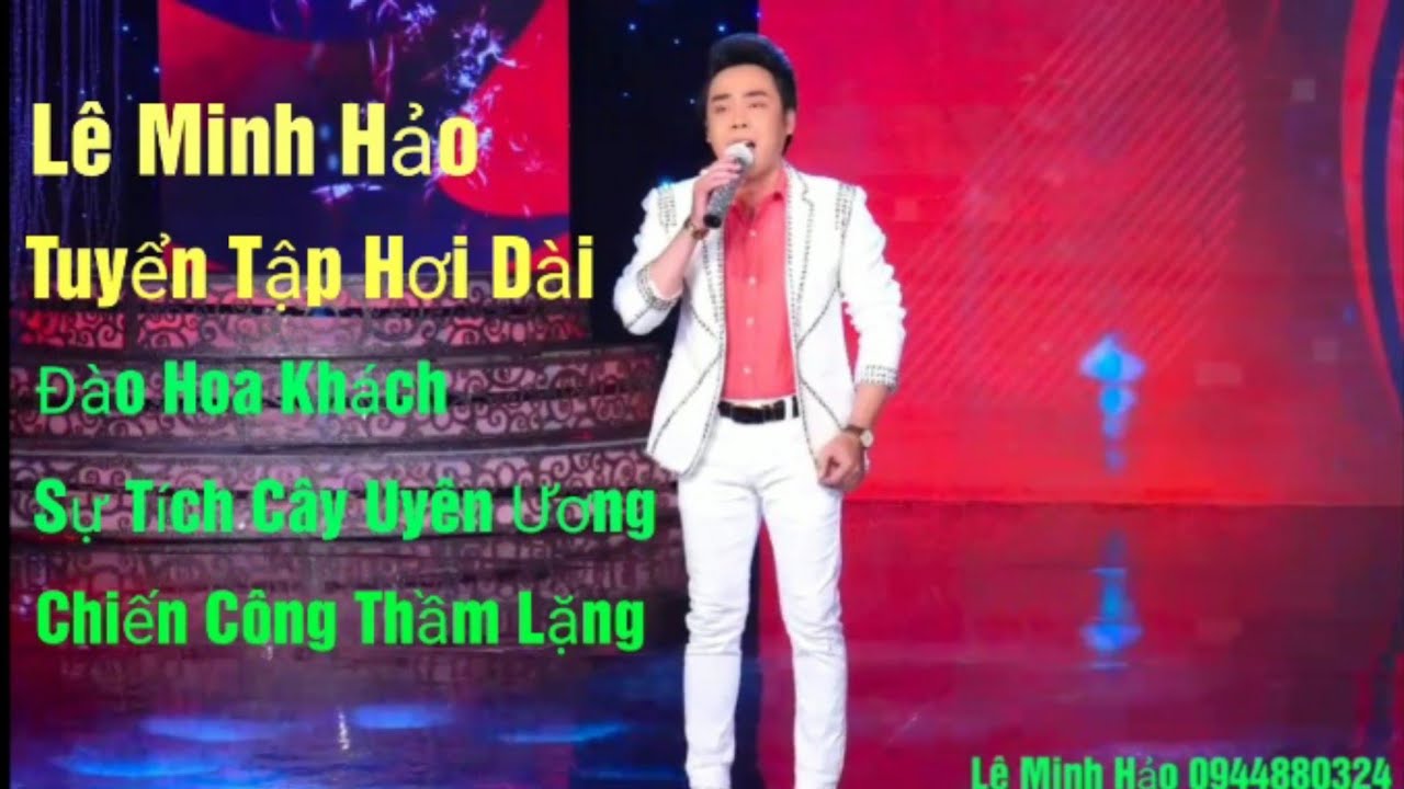 LÊ MINH HẢO Tuyển Những TĐ Hơi Dài/Đào Hoa Khách/Sự Tích Cây Uyên Ương/Chiến Công Thầm Lặng