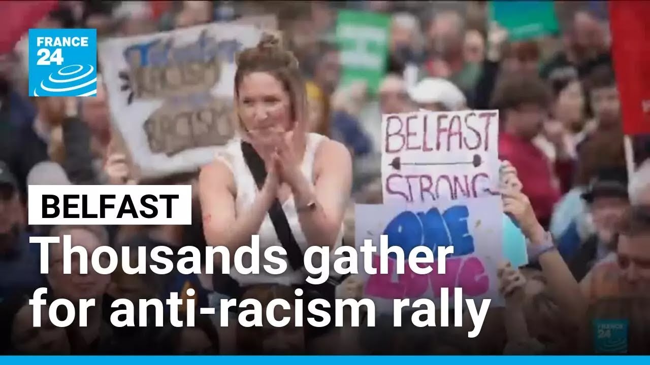 Thousands rally in Belfast to condemn anti-immigrant rioting that followed stabbing &bull; FRANCE 24