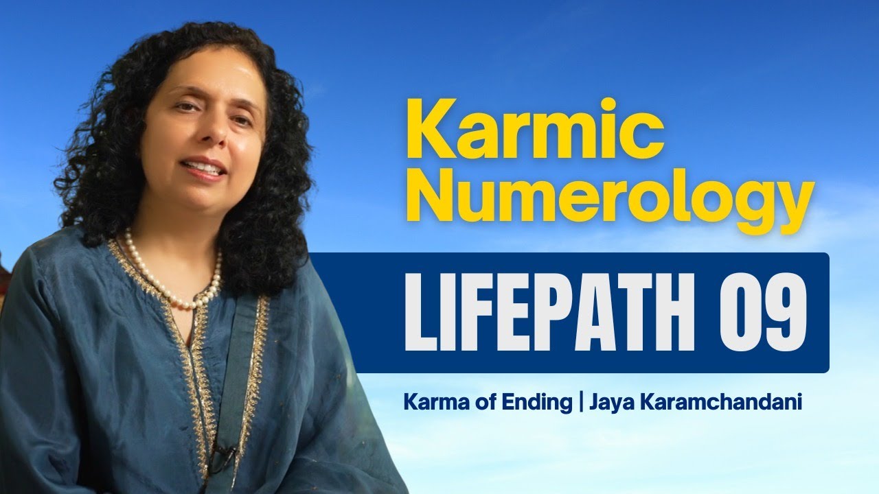 Karmic Numerology &ndash; Life Path 9 &ndash; Karma of Endings & Soul Completion Jaya Karamchandani
