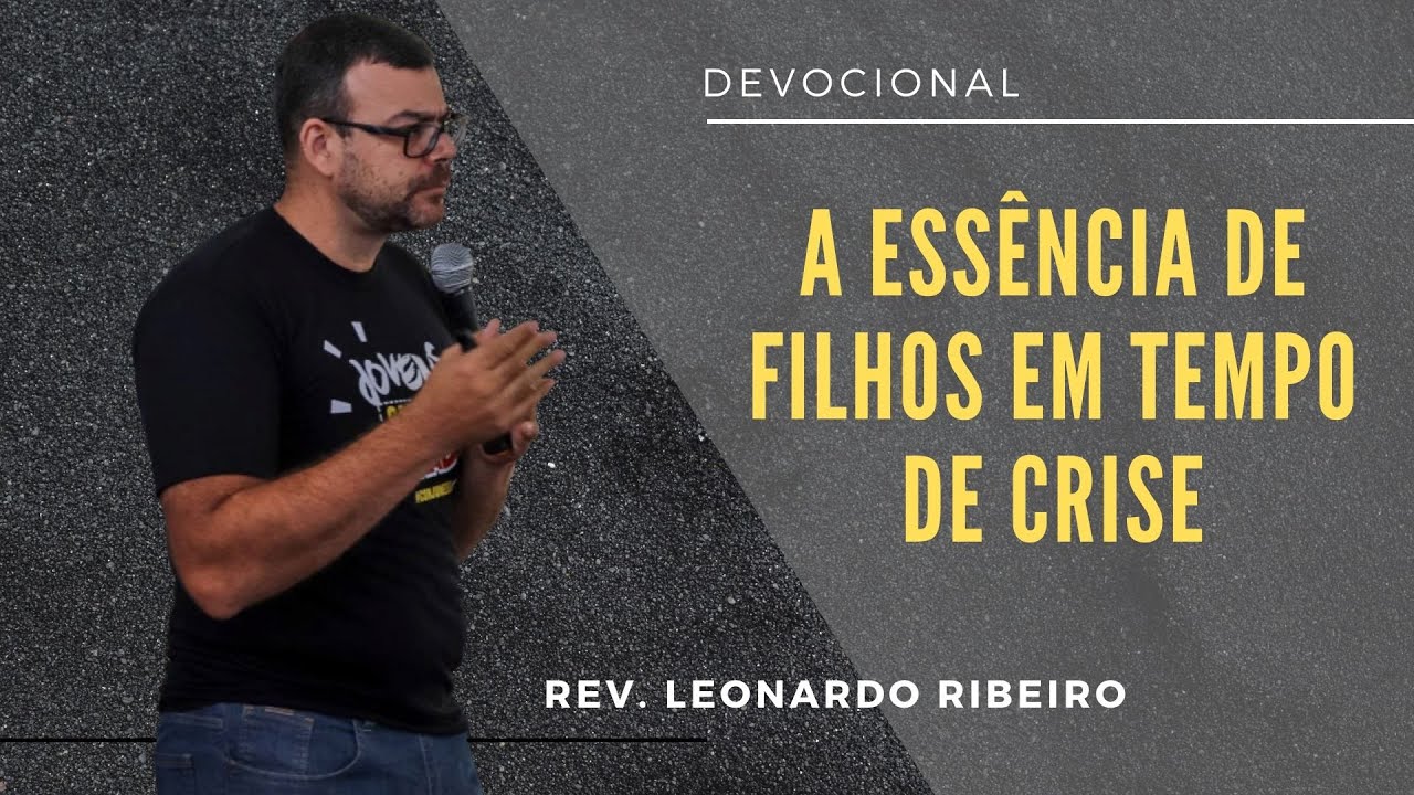 Devocional - A ess&ecirc;ncia de filhos em tempo de crise. Pr Leonardo Ribeiro