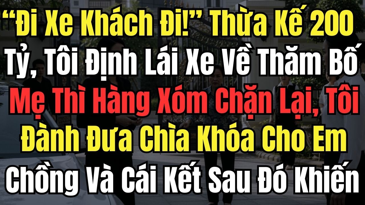 “Đi Xe Khách Đi!” Thừa Kế 200 Tỷ, Tôi Định Lái Xe Về Thăm Bố Mẹ Thì Hàng Xóm Chặn Lại, Tôi Đành Đưa