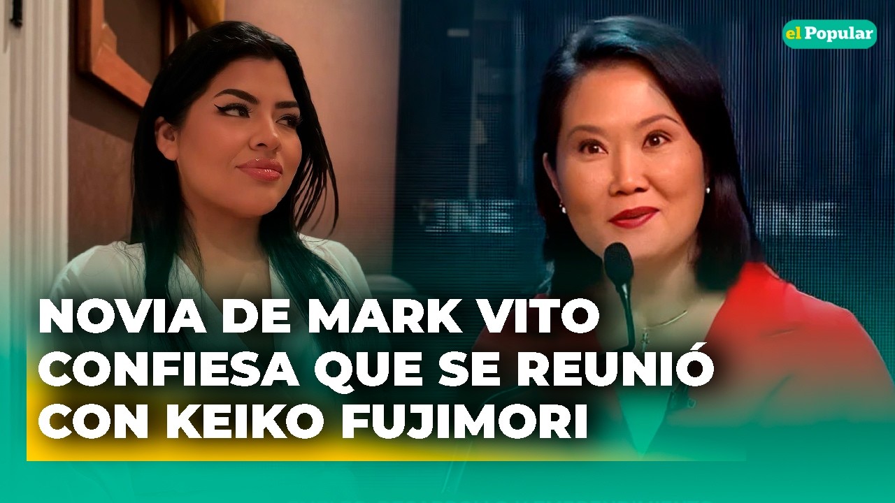 Novia de Mark Vito confiesa que SE REUNI&Oacute; con Keiko Fujimori y revela c&oacute;mo la trat&oacute;