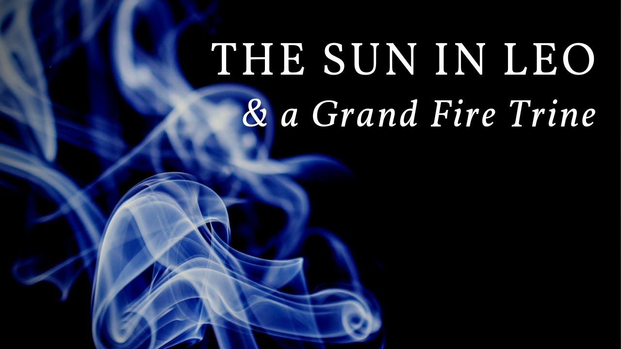 The Sun in Leo and a Grand Fire Trine