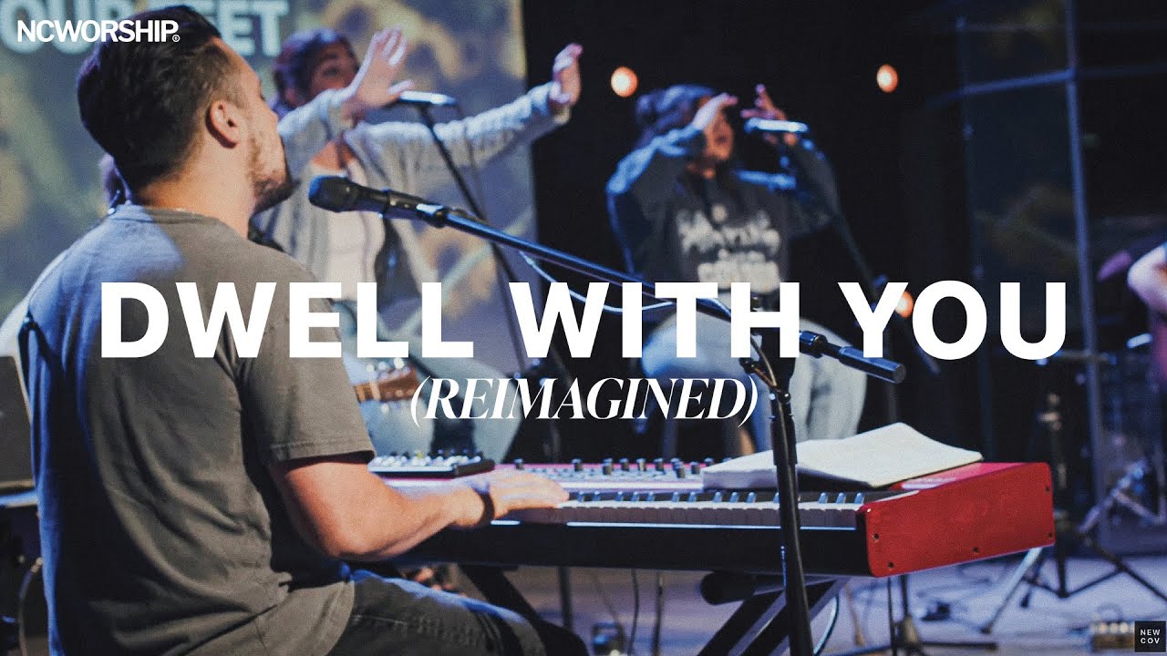 DWELL WITH YOU (REIMAGINED) - NCWORSHIP