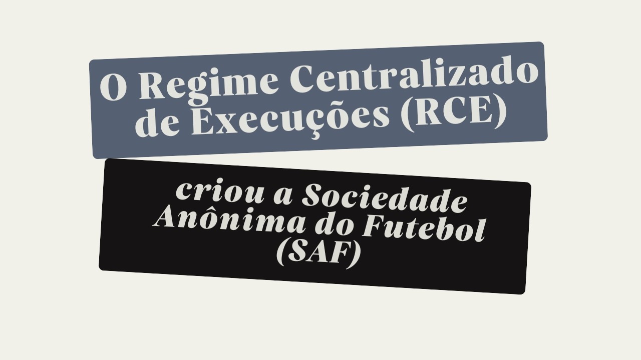 O Regime Centralizado de Execuções (RCE) - Sociedade Anônima do Futebol (SAF)