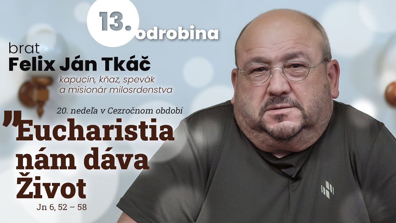 Odrobina 13 – Eucharistia nám dáva Život – brat Felix Ján Tkáč