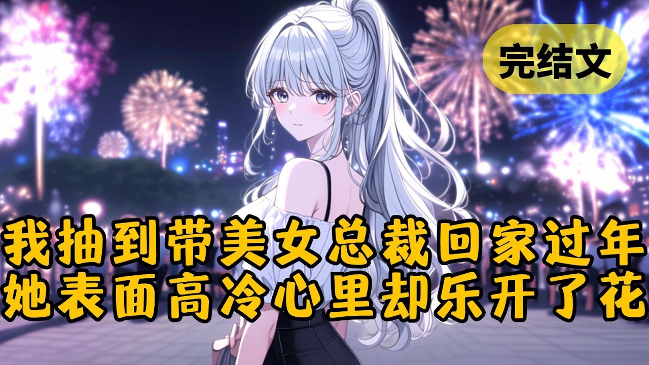 【甜文】公司年会抽奖，我居然抽到「带老板回家过年」。美女总裁冷着脸说可以折现，可我却听到她的心声：「好激动！老公要带我去见家长了！」 #柳如烟 #一口气看完