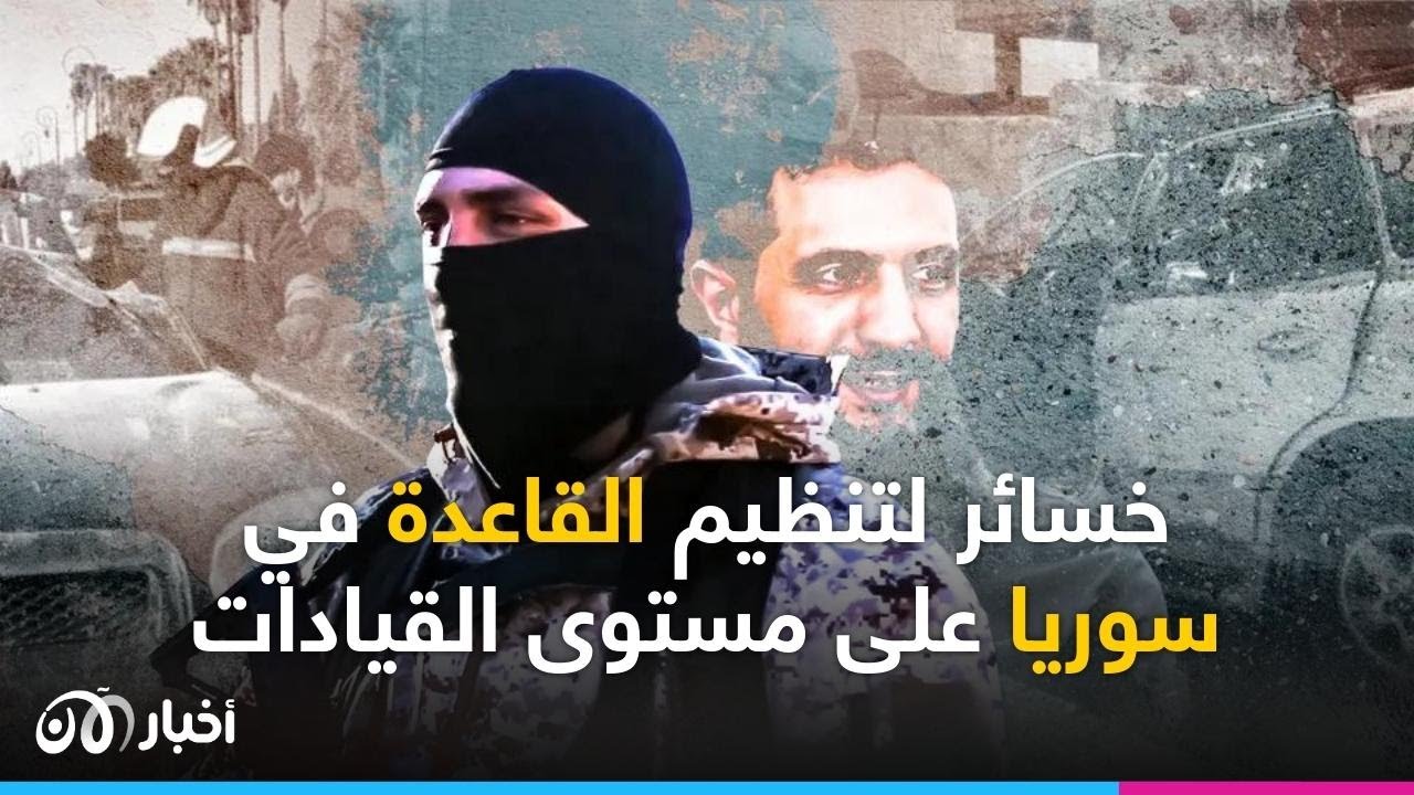 من هم قادة القـ ـاعـ ـدة الذين قتلوا أو اعــ ـتـ ـقلوا في مناطق سيطرة هيئة تحرير الشام بسوريا؟