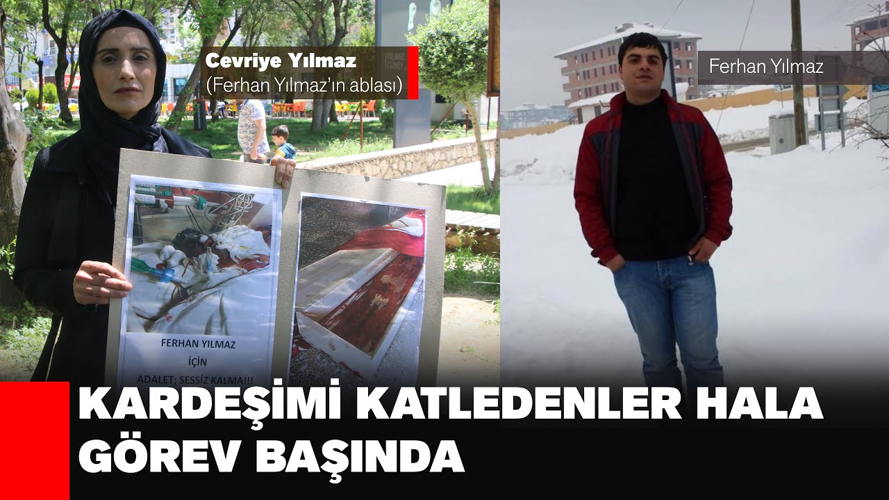 FERHAN YILMAZ’IN ABLASI: KARDEŞİMİ KATLEDENLER HALA GÖREV BAŞINDA