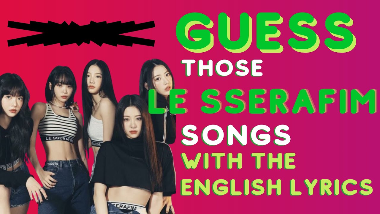 GUESS THOSE 15 LE SSERAFIM SONGS BY THE ENGLISH LYRICS