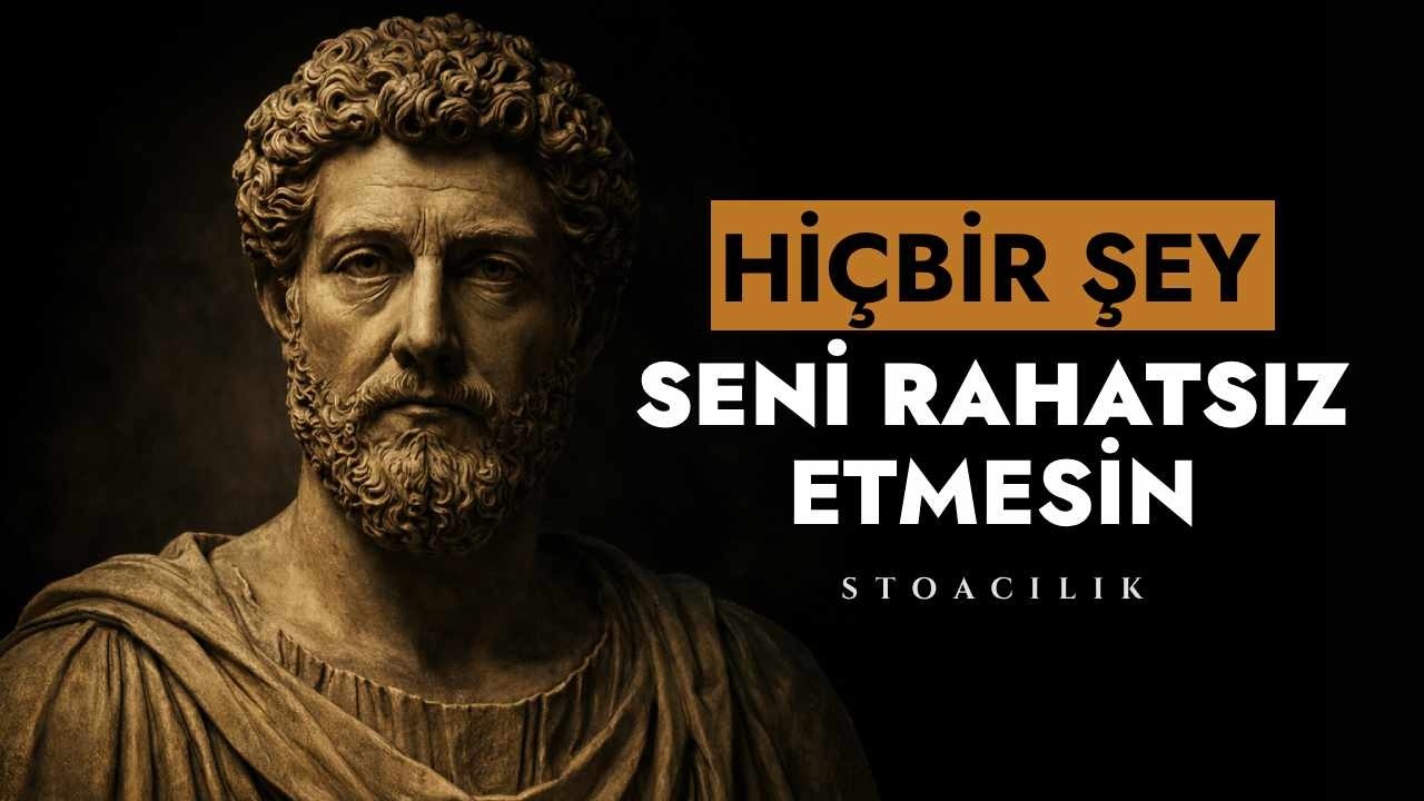 Hiçbir Şey Sizi Rahatsız Etmiyormuş Gibi Davranmayı Öğrenin | Stoacılık ile İç Huzura Ulaşma