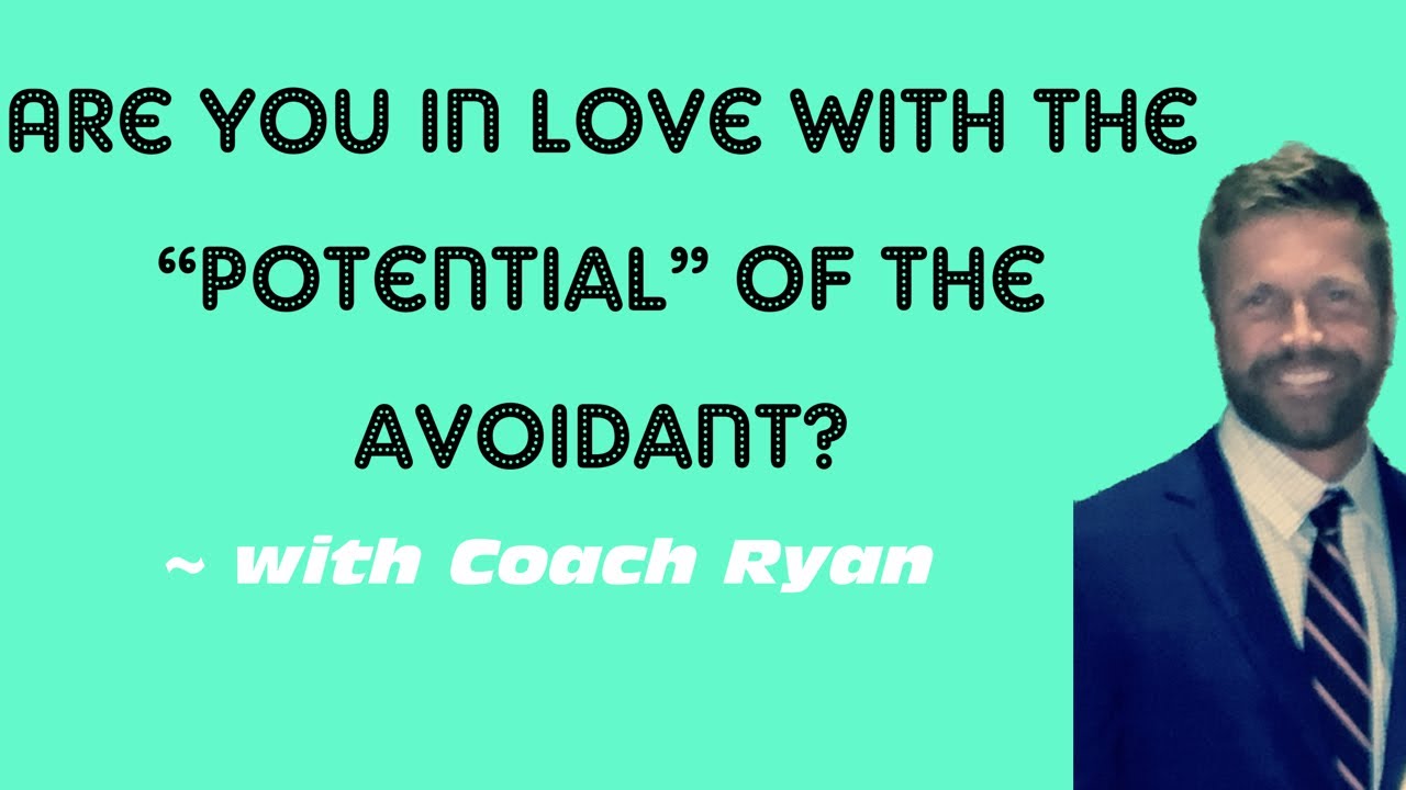 Are you in love with the POTENTIAL of the avoidant?
