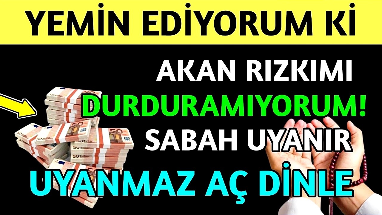 YEMİN EDİYORUM Kİ AKAN RIZKIMI DURDURAMIYORUM ! SABAH UYANIR UYANMAZ AÇ DİNLE