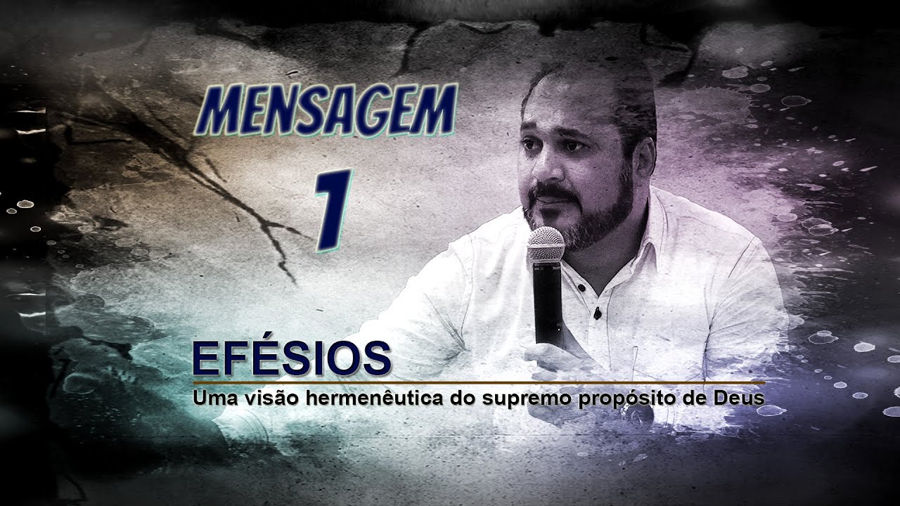 Efésios: Uma Visão Hermenêutica do Supremo Propósito de Deus - Mensagem 1