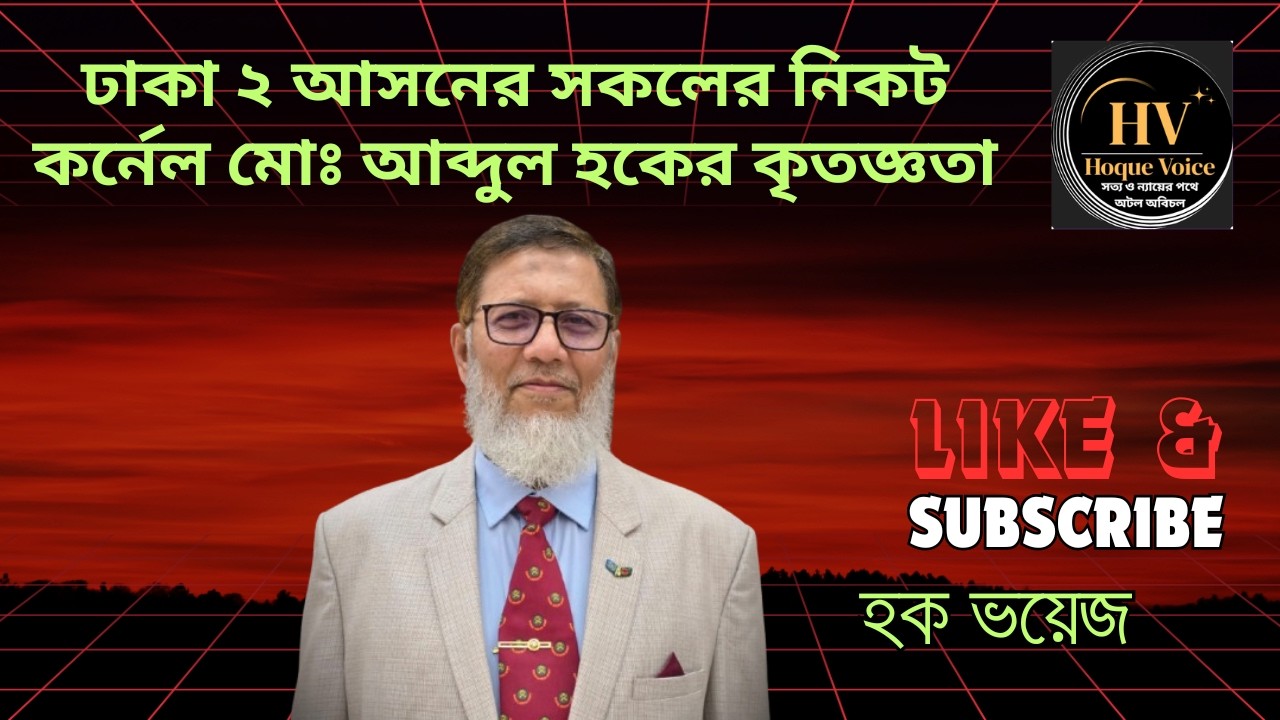 ঢাকা ২ আসনের সকলের নিকট কর্নেল মোঃ আব্দুল হকের কৃতজ্ঞতা/ হক ভয়েজ