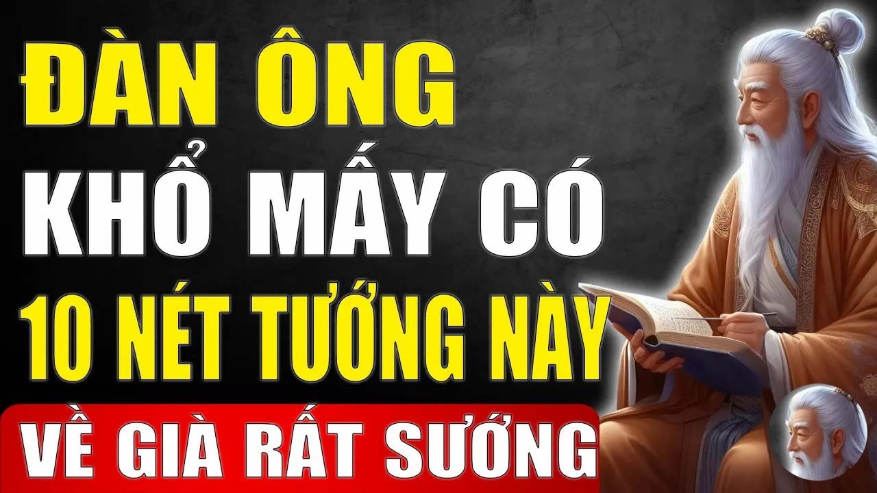 Cổ nhân tiết lộ - Đàn ông Khổ Mấy, Có 10 Tướng Này Hậu Vận Càng Về Sau Càng Tốt _ Tinh Hoa Xưa