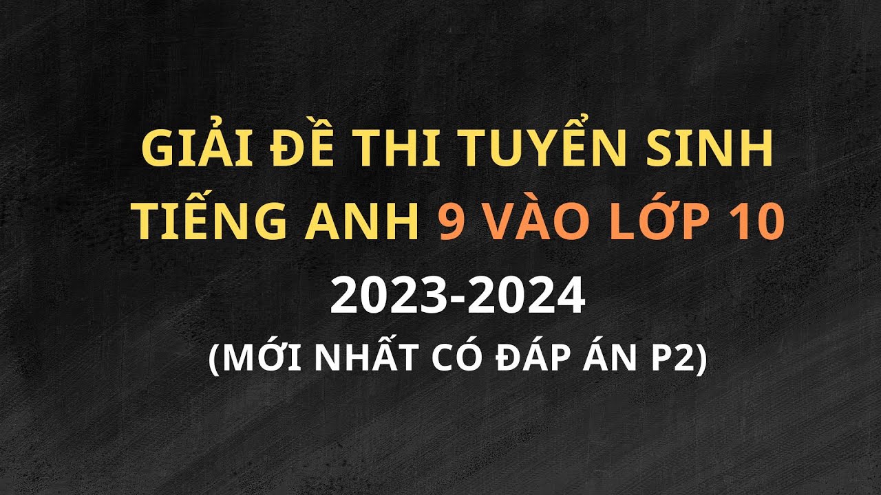 Giải đề thi tiếng Anh 9 vào 10 năm học 2023 2024 mới nhất phần 2