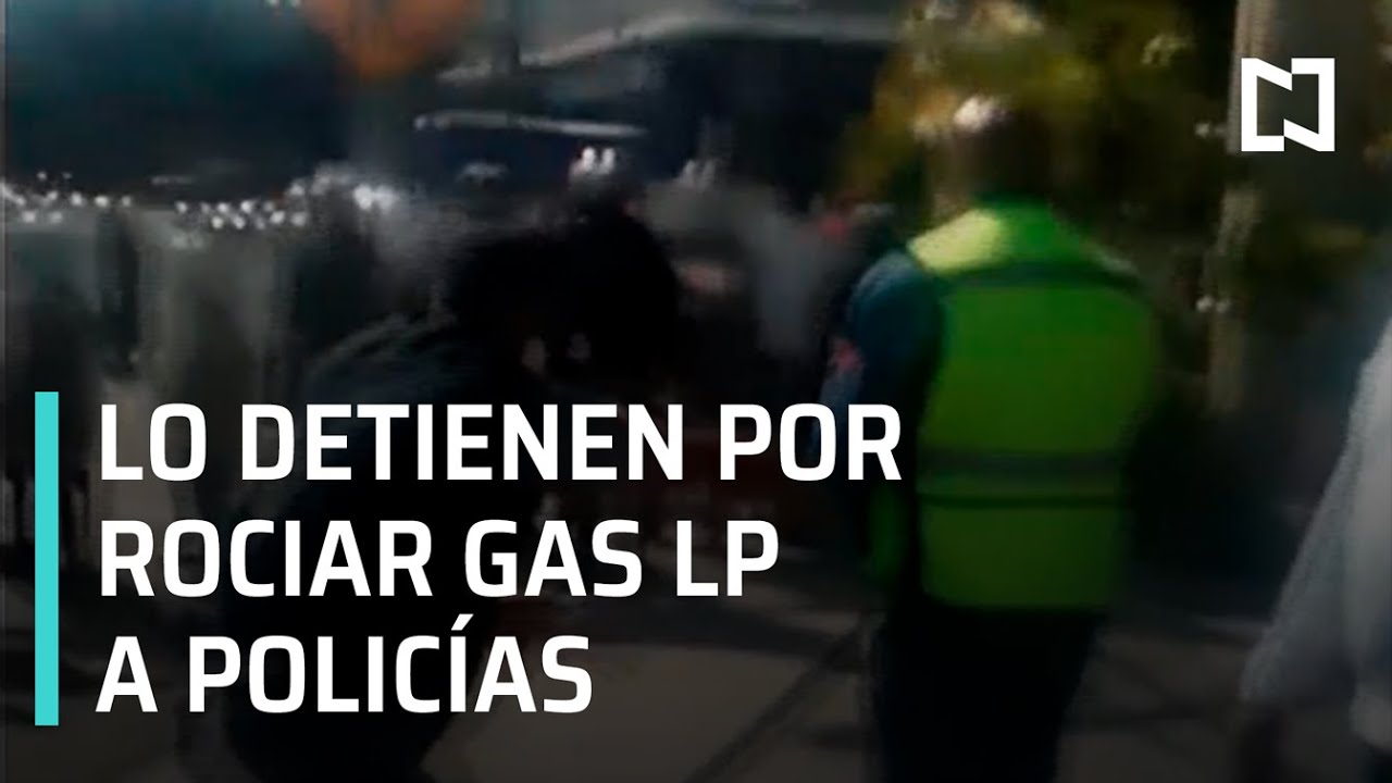 Detienen a hombre que roci&oacute; gas LP a polic&iacute;as en manifestaciones - Las Noticias