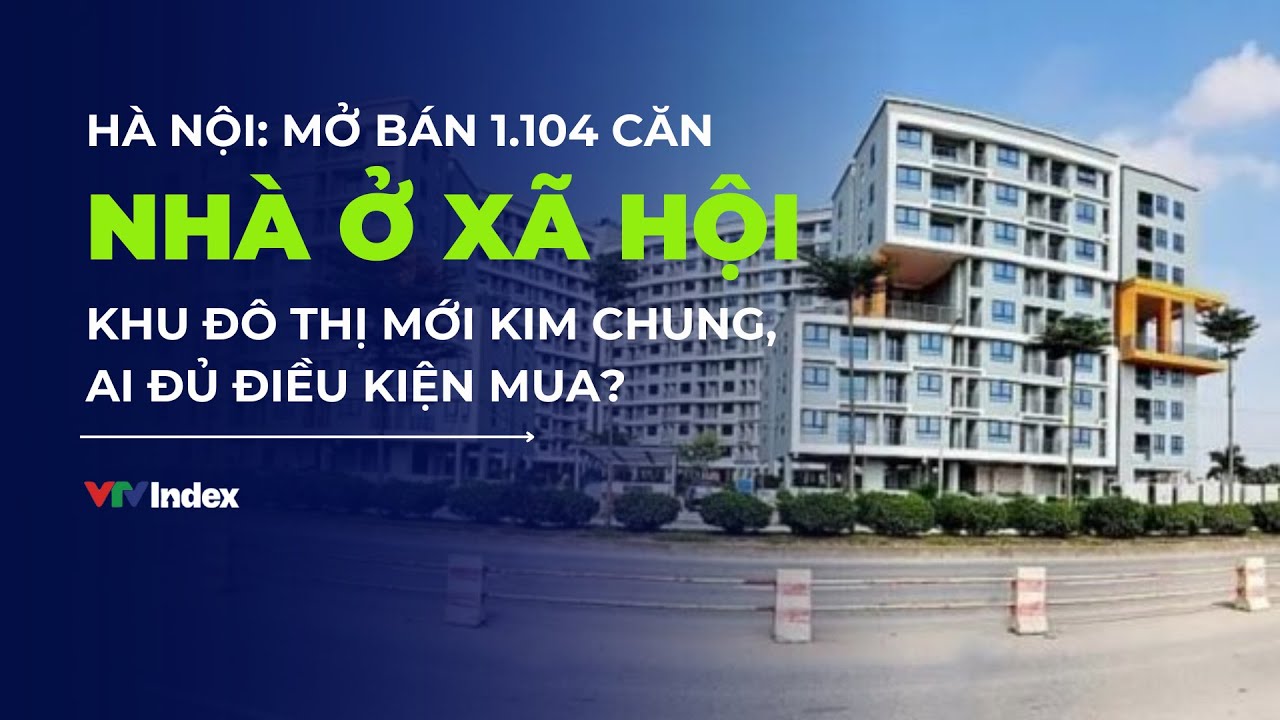 Hà Nội: Mở bán 1.104 căn nhà ở xã hội khu đô thị mới Kim Chung, ai đủ điều kiện mua? | VTVIndex