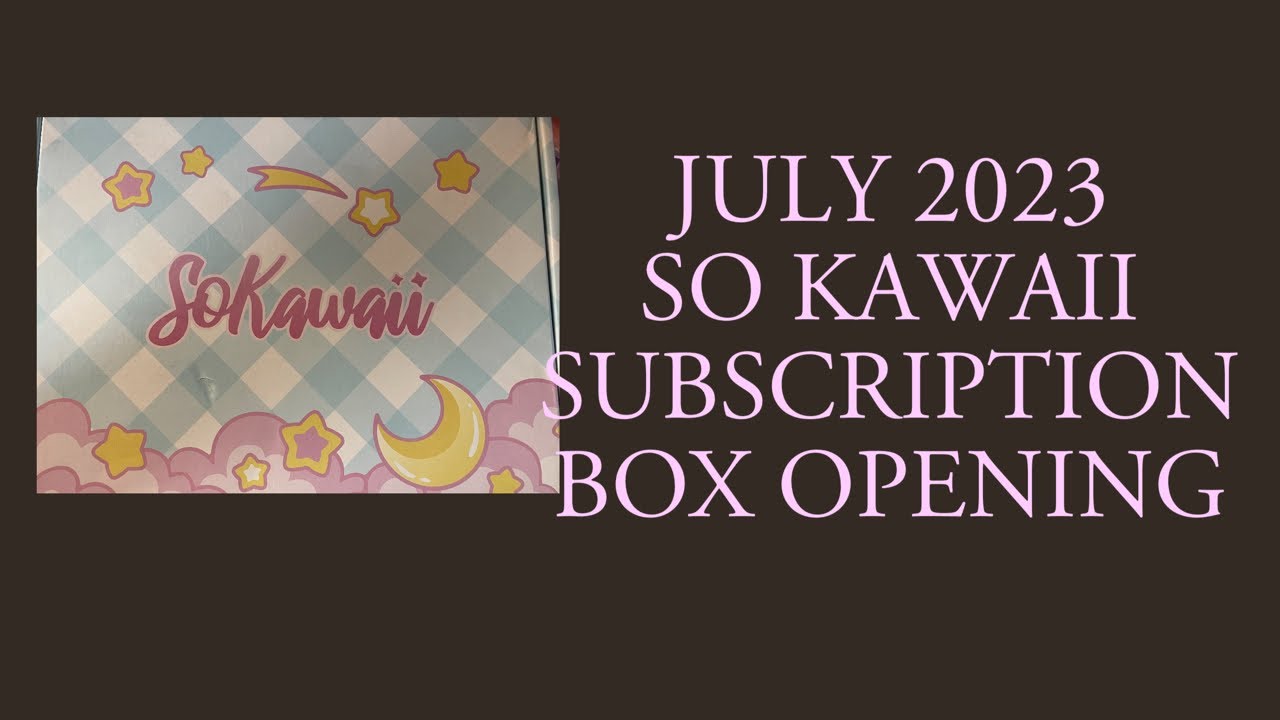 So Kawaii July 2023 Subscription Box Opening