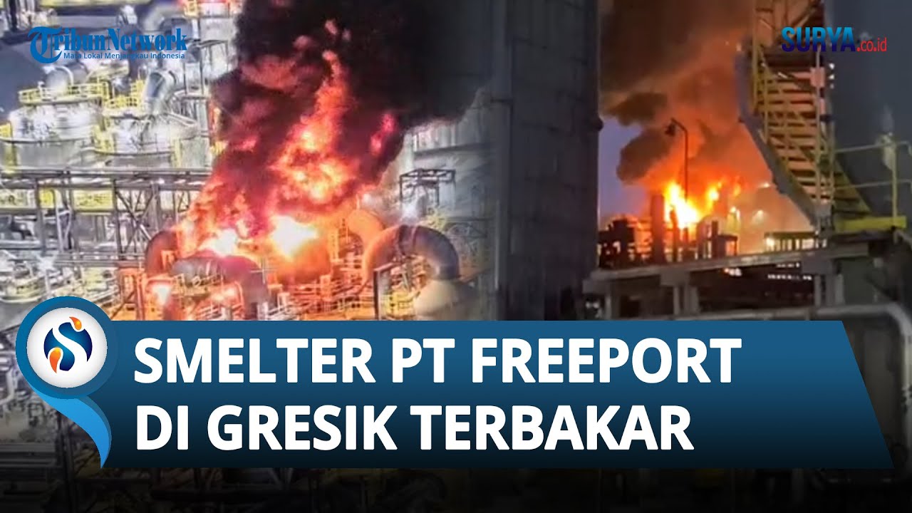 Detik-detik Smelter PT Freeport di Gresik Kebakaran, Sempat Terdengar Suara Ledakan
