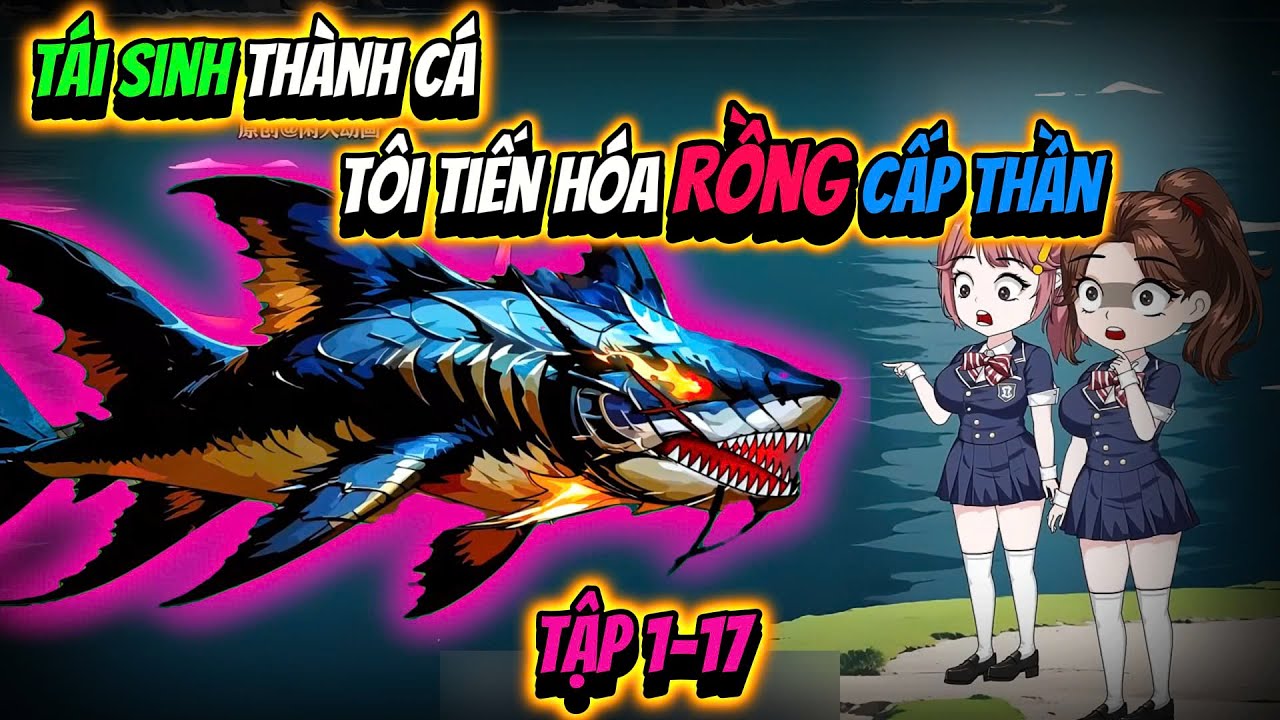 Tái Sinh Thành Cá, Tôi Tiến Hóa Rồng Cấp Thần | Tập 01-17 | Cua Lười Rồi