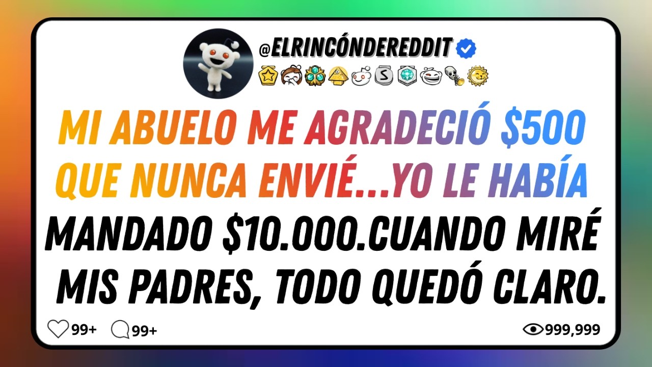 ‘GRACIAS POR LOS $500 QUE ME MANDASTE CON TUS PADRES’, DIJO MI ABUELO PERO YO NUNCA ENVIÉ ESE DINERO