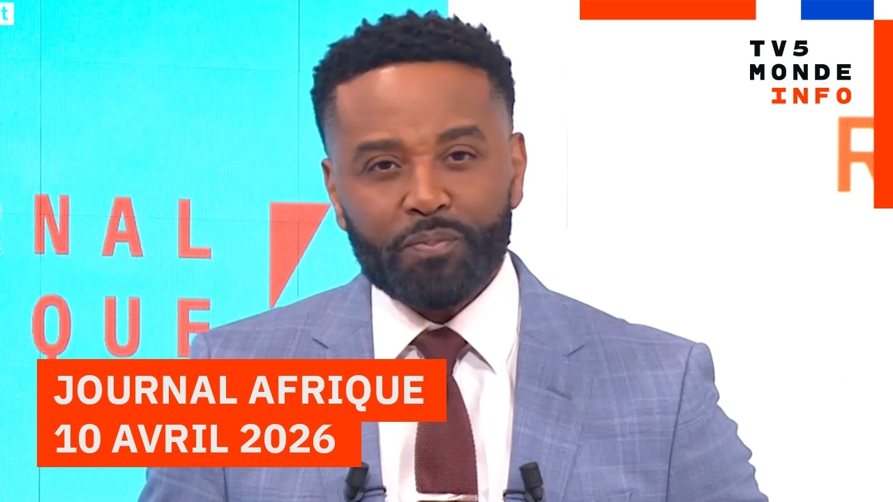 Le journal Afrique du vendredi 10 avril 2026 sur TV5MONDE