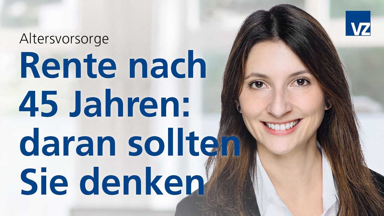 Rente nach 45 Jahren: daran sollten Sie denken