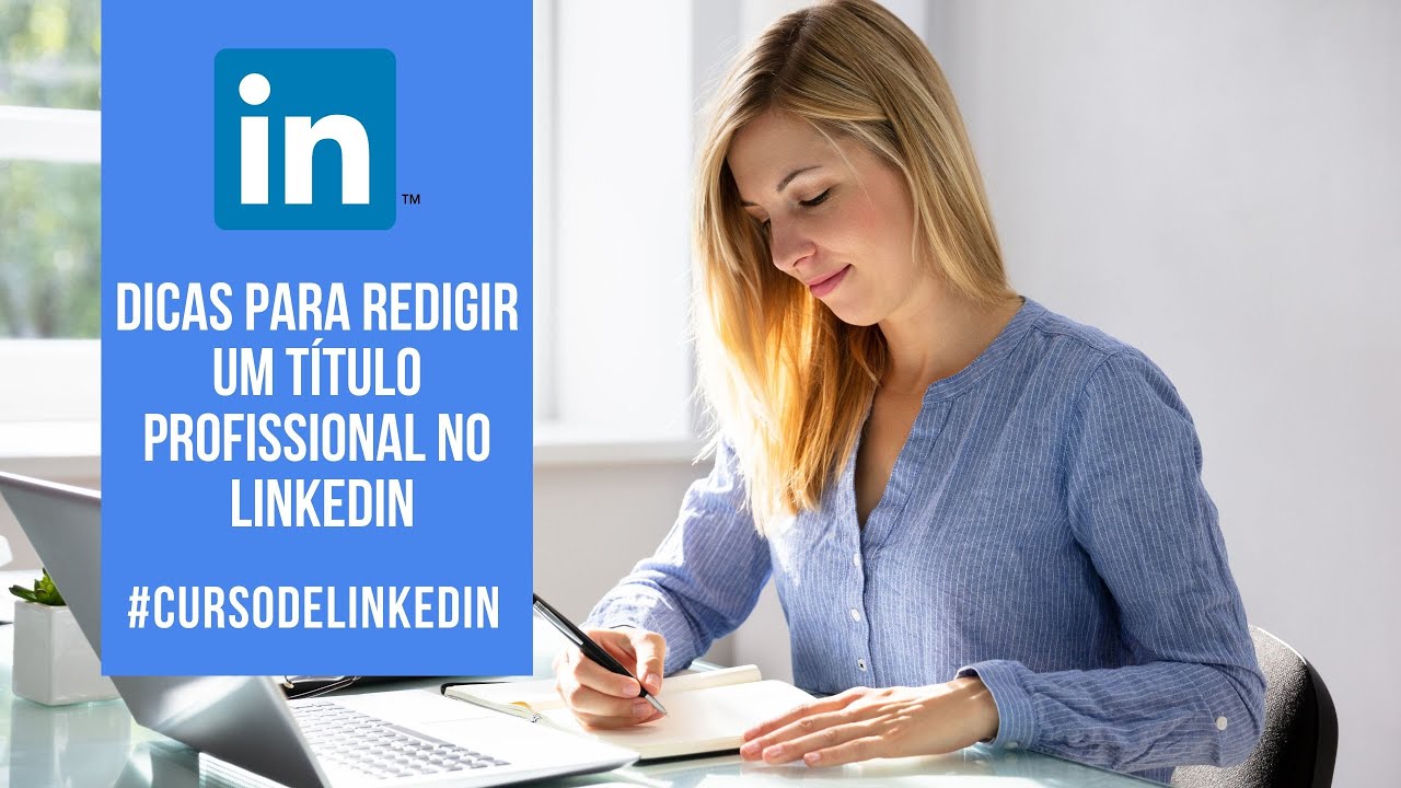 Aula 06 - Dicas para Redigir um TÍTULO PROFISSIONAL - Curso gratuito de Linkedin