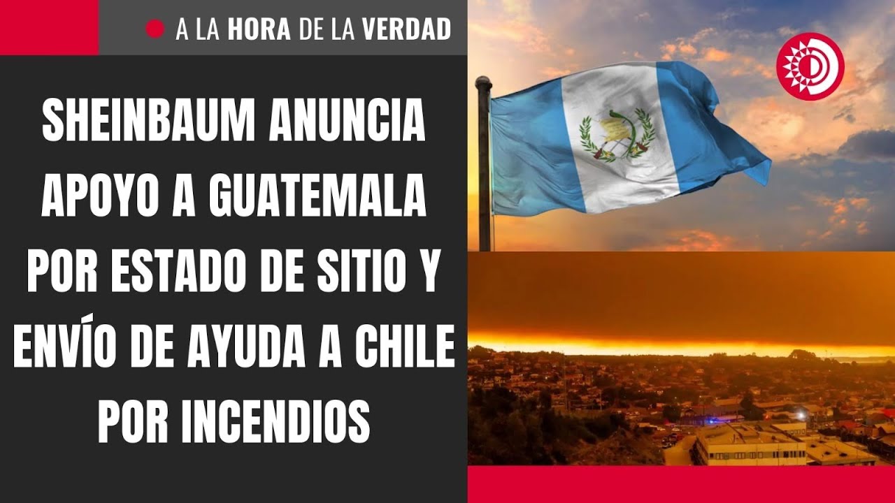 Sheinbaum anuncia apoyo a Guatemala por estado de sitio y env&iacute;o de ayuda a Chile por incendios